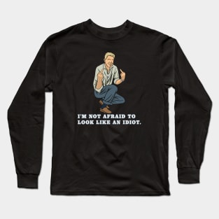 I'm Not Afraid To Look Like An Idiot. Long Sleeve T-Shirt